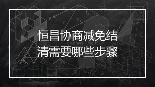 恒昌协商减免结清需要哪些步骤