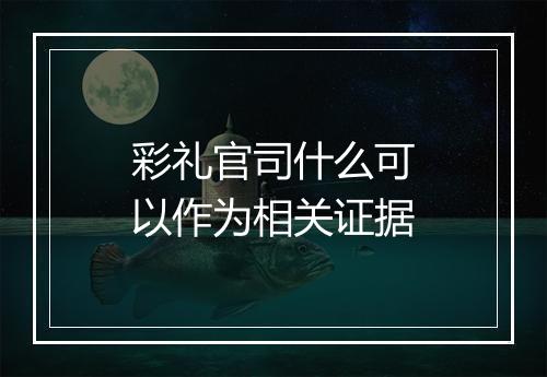 彩礼官司什么可以作为相关证据