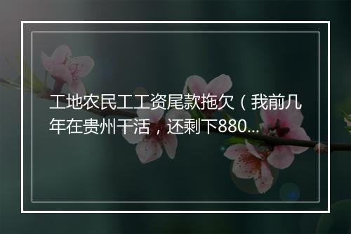 工地农民工工资尾款拖欠（我前几年在贵州干活，还剩下8800元工资尾款未清算，负责人打了欠条给我，但已经失效。目前无计可施要账无门，特来寻求帮助。）