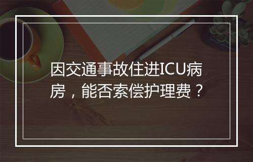 因交通事故住进ICU病房，能否索偿护理费？