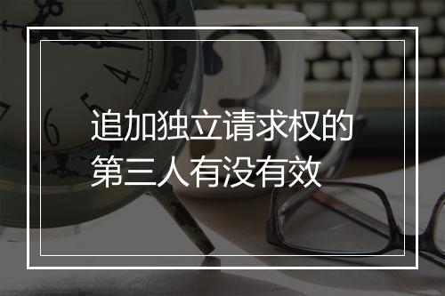 追加独立请求权的第三人有没有效