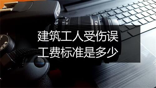 建筑工人受伤误工费标准是多少