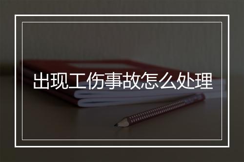 出现工伤事故怎么处理