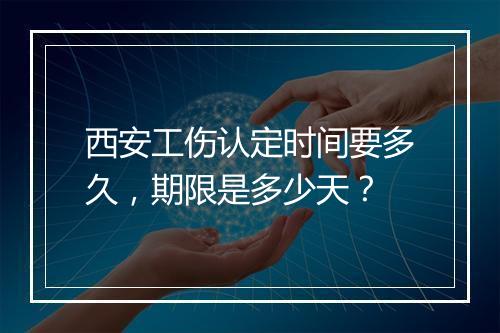 西安工伤认定时间要多久，期限是多少天？
