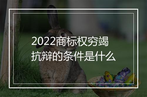2022商标权穷竭抗辩的条件是什么