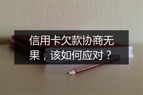 信用卡欠款协商无果，该如何应对？