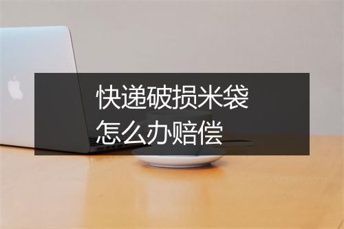 快递破损米袋怎么办赔偿
