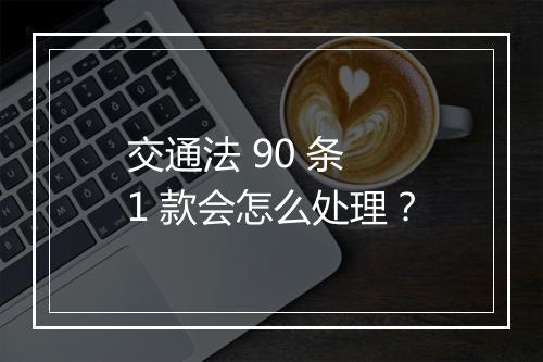 交通法 90 条 1 款会怎么处理？