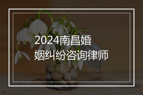 2024南昌婚姻纠纷咨询律师