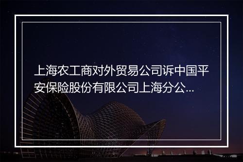 上海农工商对外贸易公司诉中国平安保险股份有限公司上海分公司