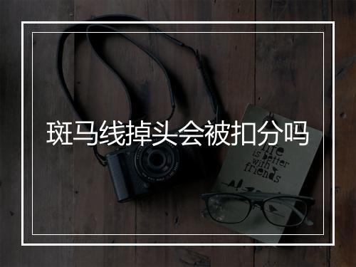 斑马线掉头会被扣分吗