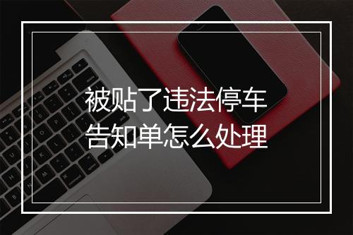 被贴了违法停车告知单怎么处理