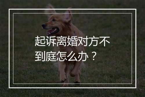 起诉离婚对方不到庭怎么办？