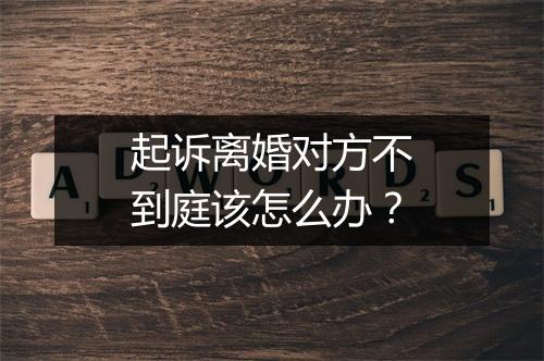 起诉离婚对方不到庭该怎么办？