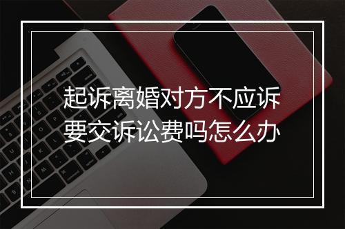 起诉离婚对方不应诉要交诉讼费吗怎么办