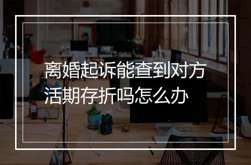 离婚起诉能查到对方活期存折吗怎么办