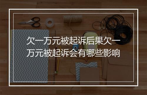 欠一万元被起诉后果欠一万元被起诉会有哪些影响