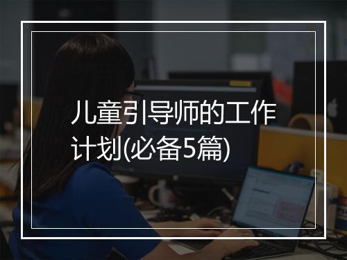 儿童引导师的工作计划(必备5篇)
