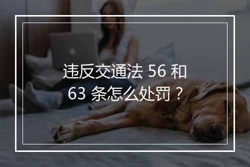 违反交通法 56 和 63 条怎么处罚？
