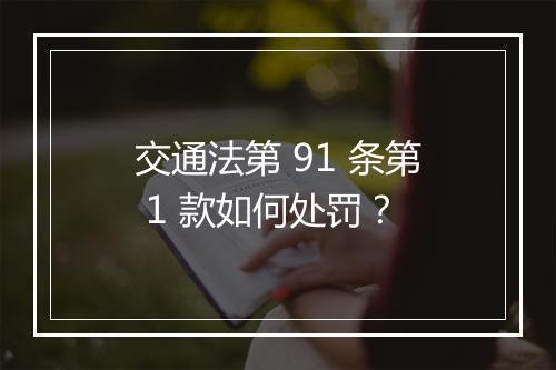 交通法第 91 条第 1 款如何处罚？