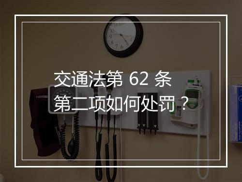 交通法第 62 条第二项如何处罚？