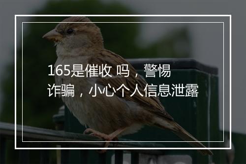 165是催收 吗，警惕 诈骗，小心个人信息泄露