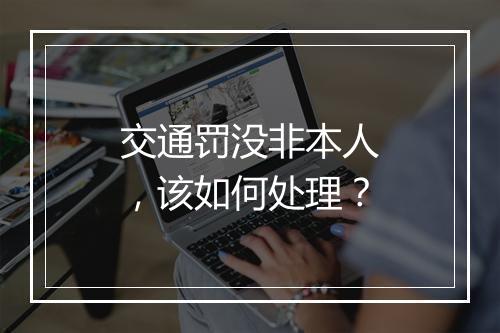 交通罚没非本人，该如何处理？