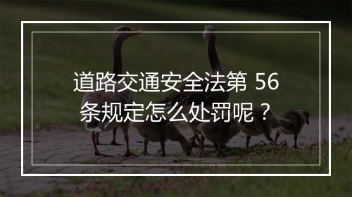 道路交通安全法第 56 条规定怎么处罚呢？