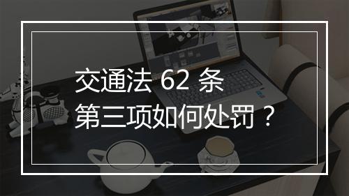 交通法 62 条第三项如何处罚？