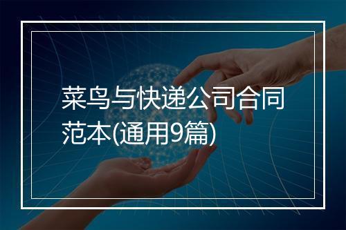 菜鸟与快递公司合同范本(通用9篇)