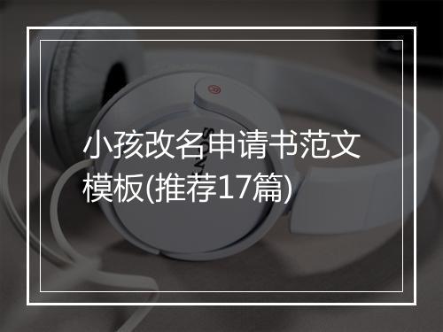 小孩改名申请书范文模板(推荐17篇)