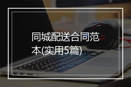 同城配送合同范本(实用5篇)