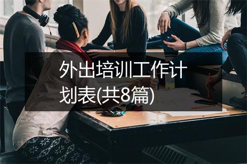 外出培训工作计划表(共8篇)