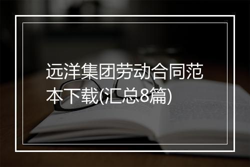 远洋集团劳动合同范本下载(汇总8篇)