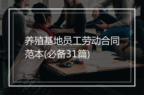 养殖基地员工劳动合同范本(必备31篇)