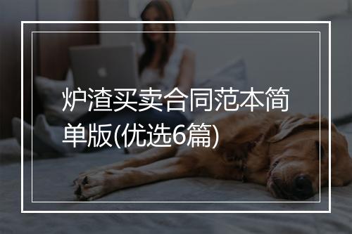 炉渣买卖合同范本简单版(优选6篇)