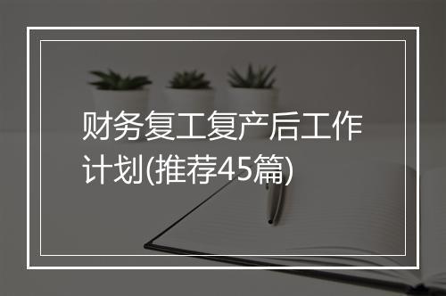 财务复工复产后工作计划(推荐45篇)