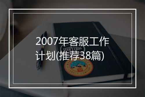 2007年客服工作计划(推荐38篇)