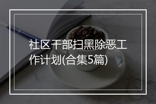 社区干部扫黑除恶工作计划(合集5篇)