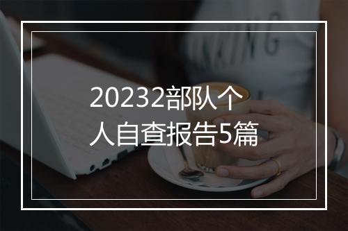 20232部队个人自查报告5篇