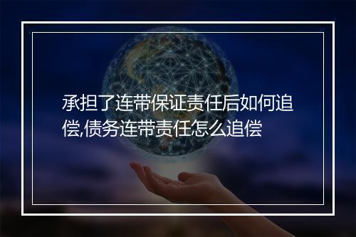 承担了连带保证责任后如何追偿,债务连带责任怎么追偿
