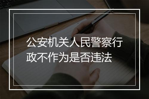 公安机关人民警察行政不作为是否违法