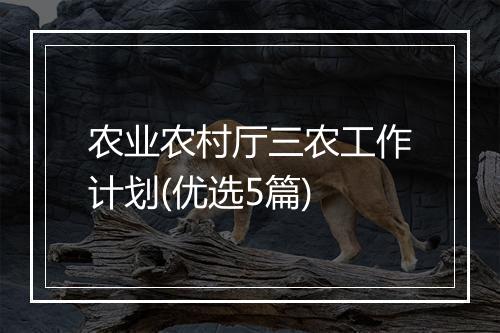 农业农村厅三农工作计划(优选5篇)