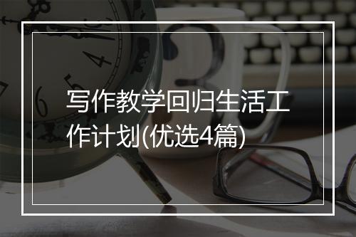 写作教学回归生活工作计划(优选4篇)
