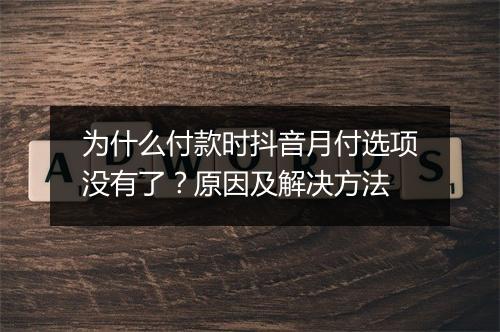 为什么付款时抖音月付选项没有了？原因及解决方法