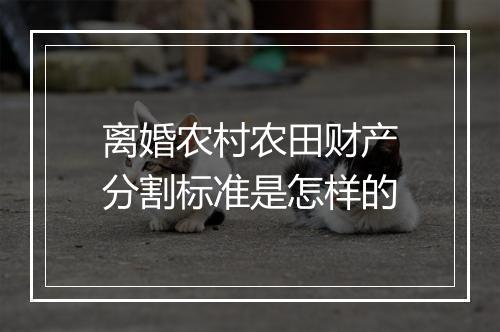 离婚农村农田财产分割标准是怎样的