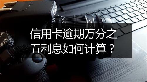 信用卡逾期万分之五利息如何计算？