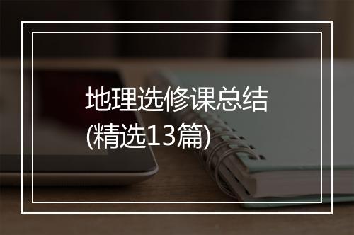 地理选修课总结(精选13篇)
