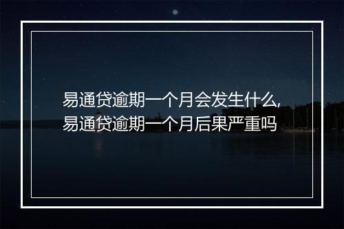 易通贷逾期一个月会发生什么,易通贷逾期一个月后果严重吗
