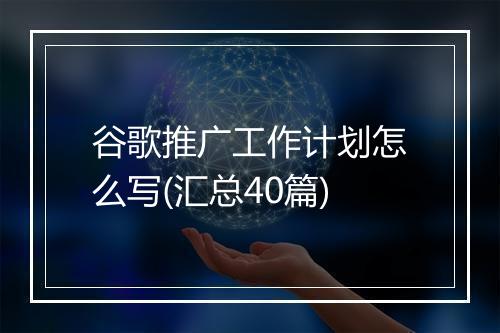 谷歌推广工作计划怎么写(汇总40篇)